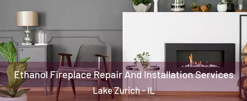  Ethanol Fireplace Repair And Installation Services Lake Zurich - IL