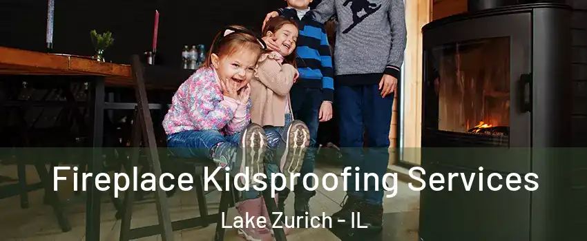  Fireplace Kidsproofing Services Lake Zurich - IL