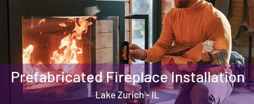  Prefabricated Fireplace Installation Lake Zurich - IL