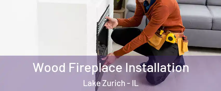  Wood Fireplace Installation Lake Zurich - IL