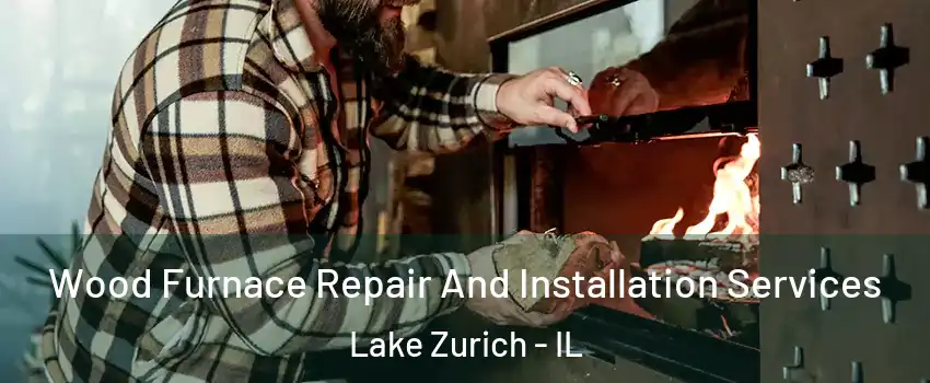  Wood Furnace Repair And Installation Services Lake Zurich - IL